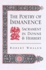 Image for The poetry of immanence  : sacrament in Donne and Herbert