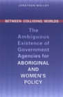 Image for Between Colliding Worlds : The Ambiguous Existence of Government Agencies for Aboriginal and Women&#39;s Policy