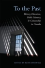 Image for To the Past : History Education, Public Memory, and Citizenship in Canada