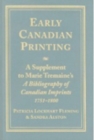 Image for Early Canadian Printing : A Supplement to Marie Tremaine&#39;s &#39;A Bibliography of Canadian Imprints, 1751 - 1800&#39;
