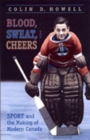 Image for Blood, Sweat, and Cheers : Sport and the Making of Modern Canada