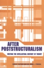 Image for After Poststructuralism : Writing the Intellectual History of Theory