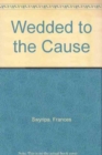 Image for Wedded to the Cause
