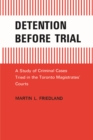 Image for Detention Before Trial : A Study of Criminal Cases Tried in the Toronto Magistrates&#39; Courts