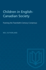 Image for Children in English-Canadian Society : Framing the Twentieth-Century Consensus