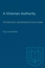 Image for A Victorian Authority : The Daily Press in Late Nineteenth-Century Canada