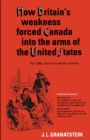 Image for How Britain&#39;s Economic, Political, and Military Weakness Forced Canada into the Arms of the United States