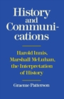 Image for History and Communications : Harold Innis, Marshall McLuhan, the Interpretation of History