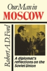 Image for Our Man in Moscow : A Diplomat&#39;s Reflections on the Soviet Union