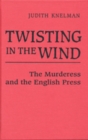 Image for Twisting in the Wind : The Murderess and the English Press