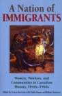 Image for A Nation of Immigrants : Women, Workers, and Communities in Canadian History, 1840s-1960s