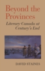 Image for Beyond the Provinces : Literary Canada at Century&#39;s End