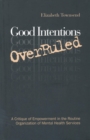 Image for Good Intentions OverRuled : A Critique of Empowerment in the Routine Organization of Mental Health Services