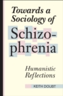 Image for Towards a Sociology of Schizophrenia : Humanistic Reflections