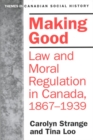 Image for Making Good : Law and Moral Regulation in Canada, 1867-1939.