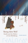Image for &#39;Being alive well&#39;  : health and the politics of Cree well-being