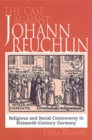 Image for The Case Against Johann Reuchlin : Social and Religious Controversy in Sixteenth-Century Germany