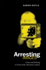 Image for Arresting images  : crime and policing in front of the television camera