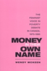 Image for Money in Their Own Name : The Feminist Voice in Poverty Debate in Canada, 1970-1995