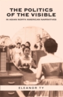 Image for The Politics of the Visible in Asian North American Narratives