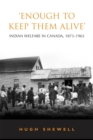 Image for &#39;Enough to keep them alive&#39;  : Indian social welfare in Canada, 1873-1965
