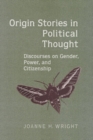 Image for Origin Stories in Political Thought : Discourses on Gender, Power, and Citizenship