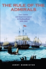 Image for The rule of the admirals  : law, custom, and naval government in Newfoundland, 1699-1832