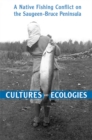 Image for Cultures and Ecologies : A Native Fishing Conflict on the Saugeen-Bruce Peninsula
