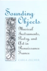 Image for Sounding Objects : Musical Instruments, Poetry, and Art in Renaissance France