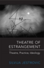 Image for Theatre of estrangement  : theory, practice, ideology