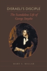 Image for Disraeli&#39;s Disciple : The Scandalous Life of George Smythe