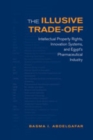 Image for The Illusive Trade-off : Intellectual Property Rights, Innovation Systems, and Egypt&#39;s Pharmaceutical Industry