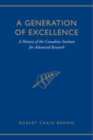 Image for A Generation of Excellence : A History of the Canadian Institute for Advanced Research