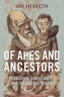 Image for Of apes and ancestors  : evolution, Christianity, and the Oxford debate