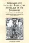 Image for Patronage and Humanist Literature in the Age of the Jagiellons : Court and Career in the Writings of Rudolf Agricola Junior, Valentin Eck, and Leonard Cox
