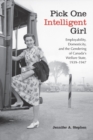 Image for Pick One Intelligent Girl : Employability, Domesticity and the Gendering of Canada&#39;s Welfare State, 1939-1947