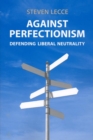 Image for Against Perfectionism : Defending Liberal Neutrality