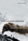 Image for When Canadian Literature Moved To New York
