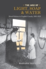 Image for The Age of Light, Soap, and Water : Moral Reform in English Canada, 1885-1925