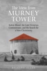 Image for View From the Murney Tower : Salem Bland, the Late-Victorian Controversies, and the Search for a New Christianity, Volume 1