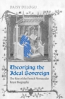 Image for Theorizing the Ideal Sovereign : The Rise of the French Vernacular Royal Biography