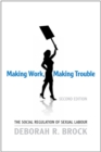 Image for Making Work, Making Trouble : The Social Regulation of Sexual Labour
