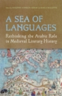 Image for A Sea of Languages : Rethinking the Arabic Role in Medieval Literary History