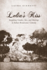 Image for Lelia&#39;s Kiss : Imagining Gender, Sex, and Marriage in Italian Renaissance Comedy