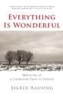 Image for Everything is wonderful  : memories of a collective farm in Estonia