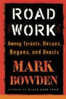 Image for Road Work : Among Tyrants, Heroes, Rogues, and Beasts