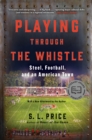 Image for Playing Through the Whistle : Steel, Football, and an American Town