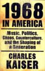 Image for 1968 in America  : music, politics, chaos, counterculture, and the shaping of a generation