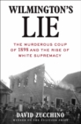 Image for Wilmington&#39;s lie: the murderous coup of 1898 and the rise of white supremacy