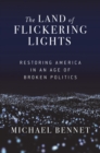 Image for The land of flickering lights: restoring America in an age of broken politics